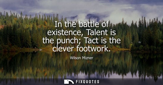 Small: In the battle of existence, Talent is the punch Tact is the clever footwork