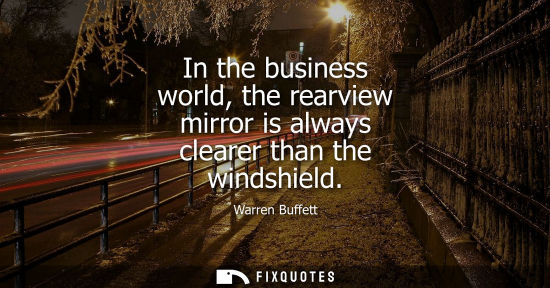 Small: In the business world, the rearview mirror is always clearer than the windshield