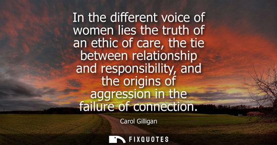 Small: In the different voice of women lies the truth of an ethic of care, the tie between relationship and responsib