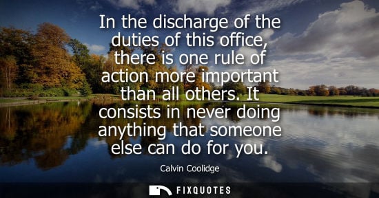 Small: In the discharge of the duties of this office, there is one rule of action more important than all othe
