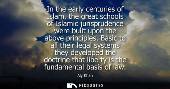Small: In the early centuries of Islam, the great schools of Islamic jurisprudence were built upon the above p