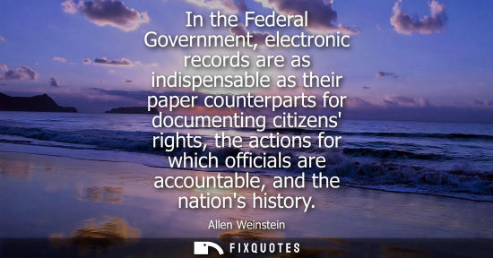 Small: In the Federal Government, electronic records are as indispensable as their paper counterparts for docu
