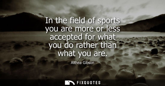 Small: In the field of sports you are more or less accepted for what you do rather than what you are