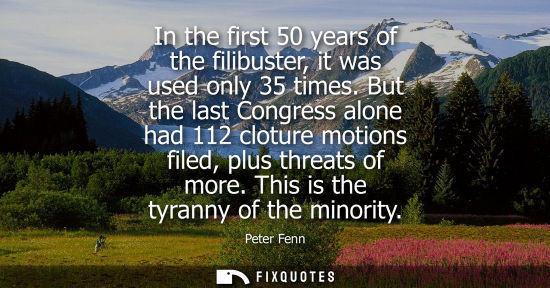 Small: In the first 50 years of the filibuster, it was used only 35 times. But the last Congress alone had 112