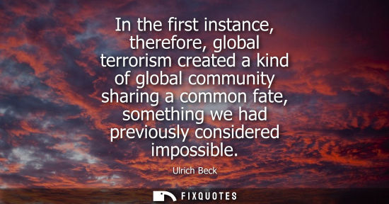 Small: In the first instance, therefore, global terrorism created a kind of global community sharing a common 