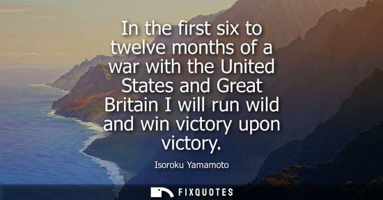 Small: In the first six to twelve months of a war with the United States and Great Britain I will run wild and