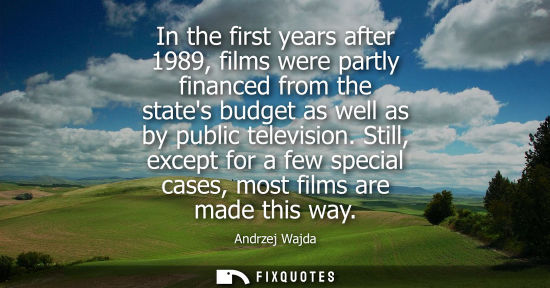 Small: In the first years after 1989, films were partly financed from the states budget as well as by public t