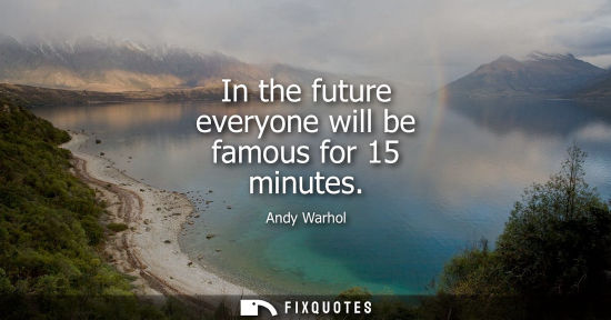 Small: In the future everyone will be famous for 15 minutes