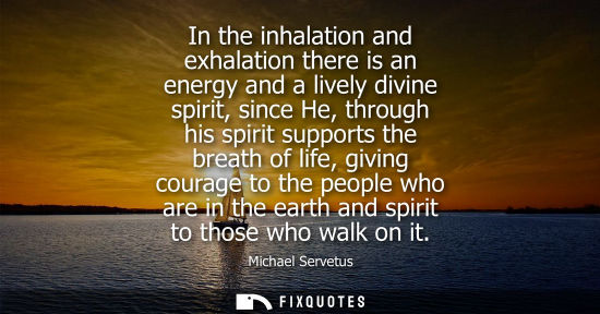 Small: In the inhalation and exhalation there is an energy and a lively divine spirit, since He, through his spirit s