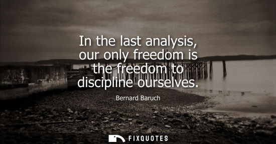 Small: In the last analysis, our only freedom is the freedom to discipline ourselves