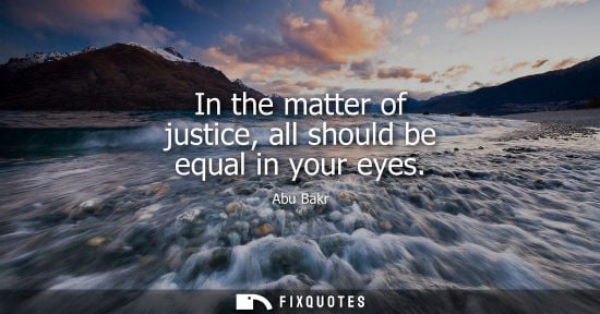 Small: In the matter of justice, all should be equal in your eyes