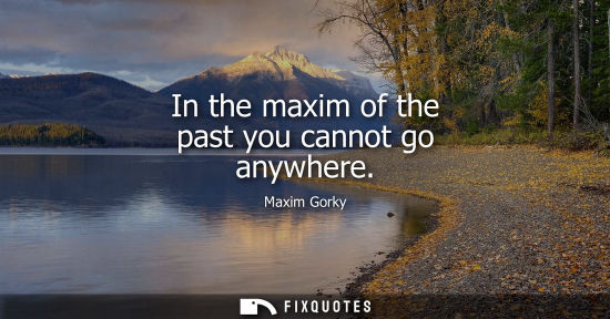 Small: In the maxim of the past you cannot go anywhere
