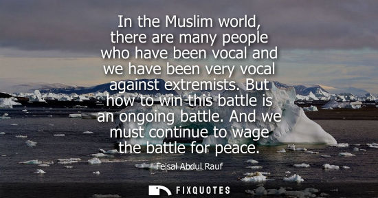Small: In the Muslim world, there are many people who have been vocal and we have been very vocal against extr