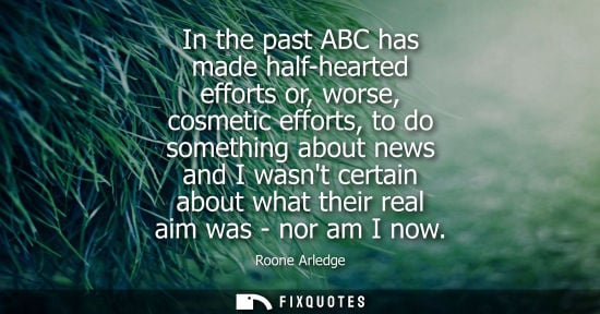 Small: In the past ABC has made half-hearted efforts or, worse, cosmetic efforts, to do something about news a
