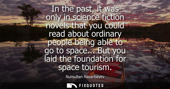 Small: In the past, it was only in science fiction novels that you could read about ordinary people being able to go 