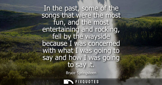 Small: In the past, some of the songs that were the most fun, and the most entertaining and rocking, fell by t