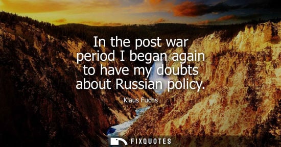 Small: In the post war period I began again to have my doubts about Russian policy