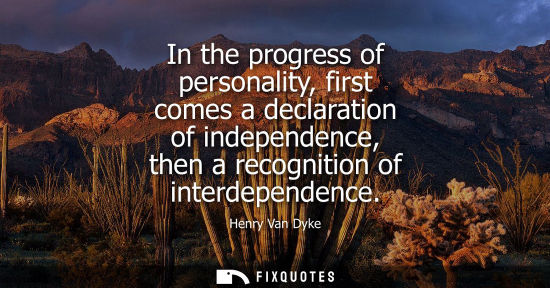 Small: In the progress of personality, first comes a declaration of independence, then a recognition of interd