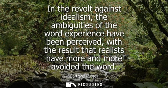 Small: In the revolt against idealism, the ambiguities of the word experience have been perceived, with the result th