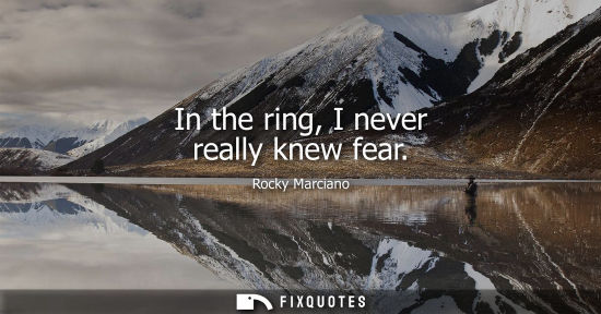 Small: In the ring, I never really knew fear
