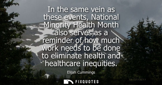 Small: In the same vein as these events, National Minority Health Month also serves as a reminder of how much 