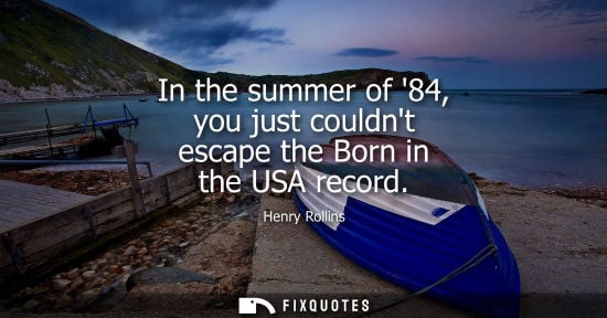 Small: In the summer of 84, you just couldnt escape the Born in the USA record