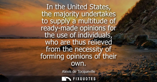 Small: In the United States, the majority undertakes to supply a multitude of ready-made opinions for the use 