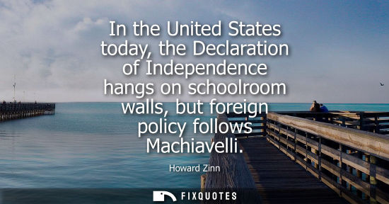 Small: In the United States today, the Declaration of Independence hangs on schoolroom walls, but foreign poli