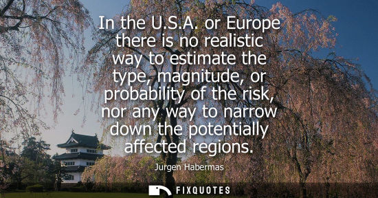 Small: In the U.S.A. or Europe there is no realistic way to estimate the type, magnitude, or probability of th