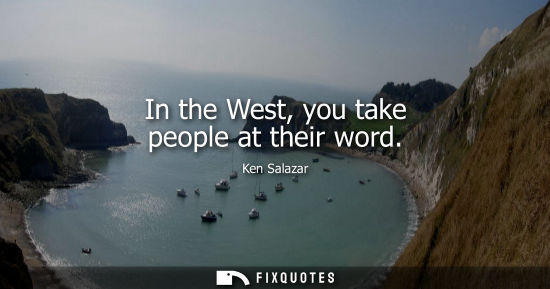 Small: In the West, you take people at their word