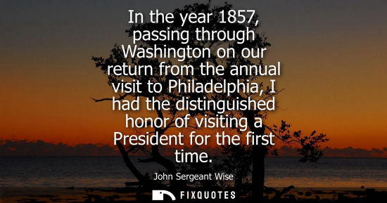 Small: In the year 1857, passing through Washington on our return from the annual visit to Philadelphia, I had