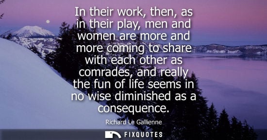 Small: In their work, then, as in their play, men and women are more and more coming to share with each other 