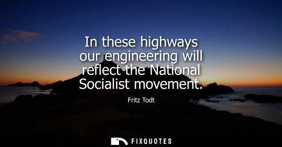 Small: In these highways our engineering will reflect the National Socialist movement