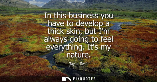 Small: In this business you have to develop a thick skin, but Im always going to feel everything. Its my natur
