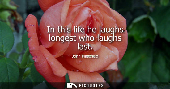 Small: In this life he laughs longest who laughs last