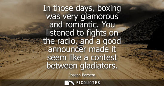 Small: In those days, boxing was very glamorous and romantic. You listened to fights on the radio, and a good announc