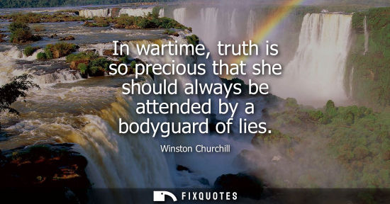 Small: In wartime, truth is so precious that she should always be attended by a bodyguard of lies