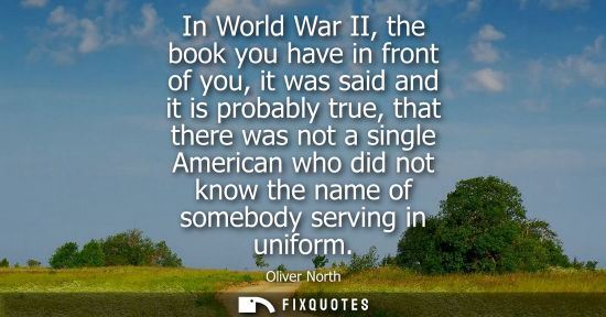 Small: In World War II, the book you have in front of you, it was said and it is probably true, that there was