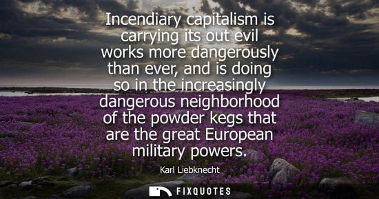 Small: Incendiary capitalism is carrying its out evil works more dangerously than ever, and is doing so in the