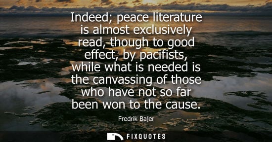 Small: Indeed peace literature is almost exclusively read, though to good effect, by pacifists, while what is 