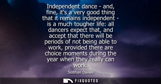 Small: Independent dance - and, fine, its a very good thing that it remains independent - is a much tougher li