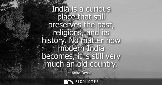 Small: India is a curious place that still preserves the past, religions, and its history. No matter how moder