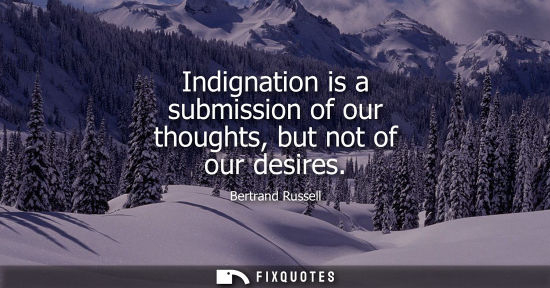 Small: Indignation is a submission of our thoughts, but not of our desires