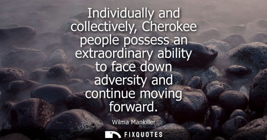 Small: Individually and collectively, Cherokee people possess an extraordinary ability to face down adversity 