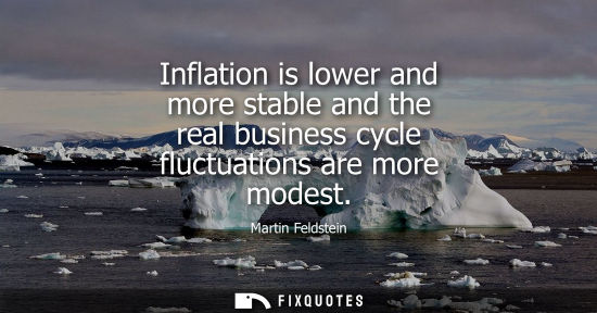 Small: Inflation is lower and more stable and the real business cycle fluctuations are more modest
