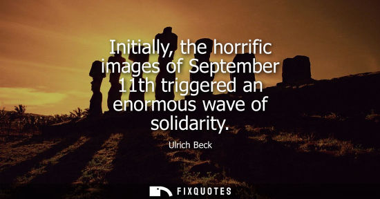 Small: Initially, the horrific images of September 11th triggered an enormous wave of solidarity