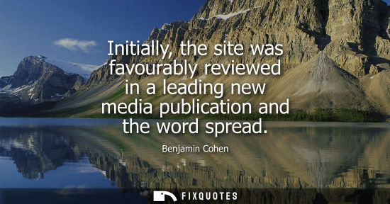 Small: Initially, the site was favourably reviewed in a leading new media publication and the word spread