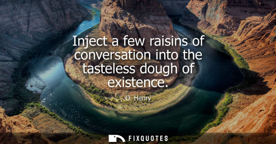 Small: Inject a few raisins of conversation into the tasteless dough of existence