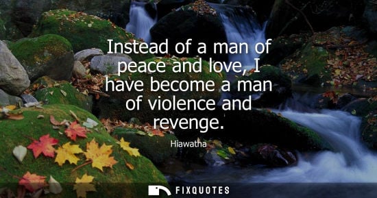 Small: Instead of a man of peace and love, I have become a man of violence and revenge