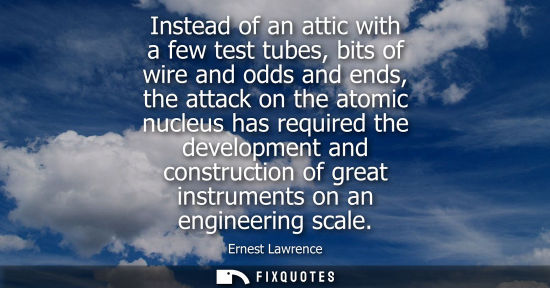 Small: Instead of an attic with a few test tubes, bits of wire and odds and ends, the attack on the atomic nuc